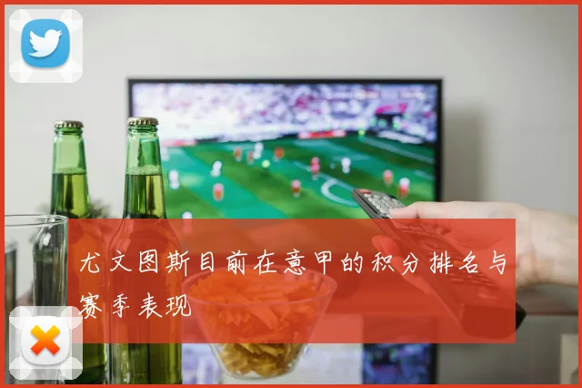 尤文图斯目前在意甲的积分排名与赛季表现