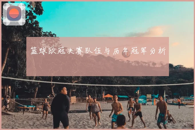 篮球欧冠决赛队伍与历年冠军分析