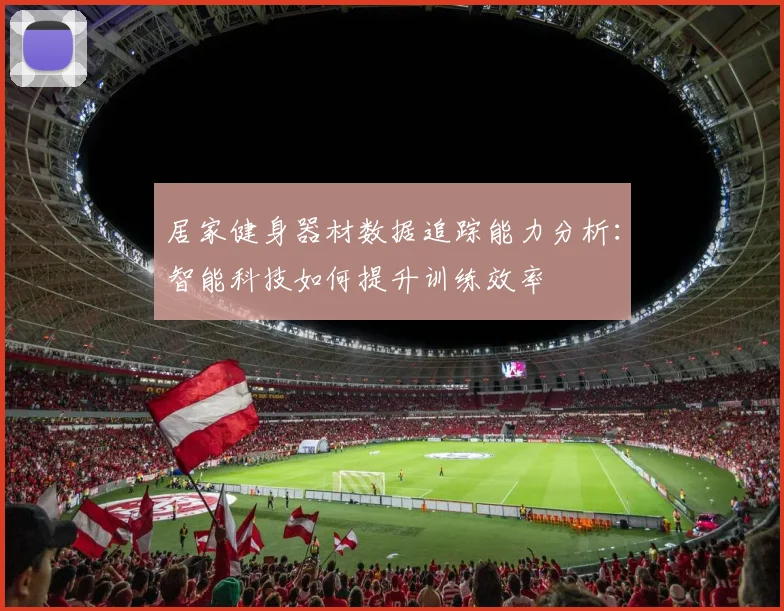 居家健身器材数据追踪能力分析:智能科技如何提升训练效率